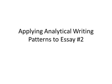 Applying Analytical Writing Patterns to Essay #2.