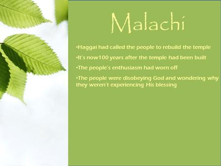 Malachi Haggai had called the people to rebuild the temple It’s now100 years after the temple had been built The people’s enthusiasm had worn off The people.