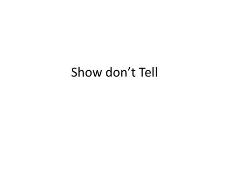 Show don’t Tell. When you are describing, A shape, or sound, or tint; Don't state the matter plainly, But put it in a hint; And learn to look at all things,