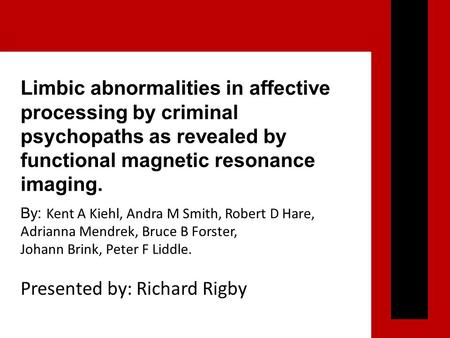 Limbic abnormalities in affective processing by criminal psychopaths as revealed by functional magnetic resonance imaging. By: Kent A Kiehl, Andra M Smith,