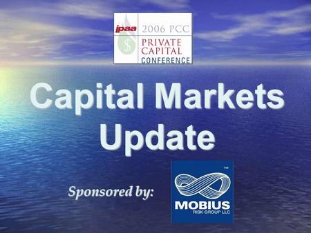 Sponsored by: Capital Markets Update. Mobius Risk Group Three Riverway Suite 1700 Houston, TX 77056 Houston Los Angeles Phoenix Las Vegas Philadelphia.