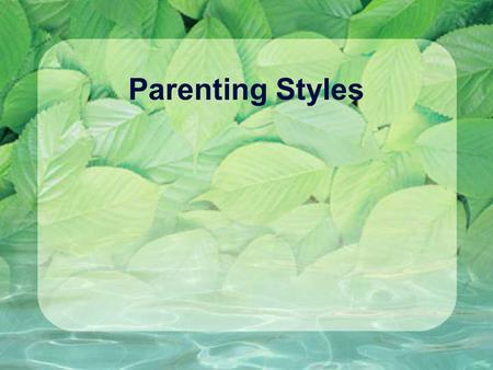 Parenting Styles. Describe your family We are very close We are somewhat close We are not too close We are not close at all.