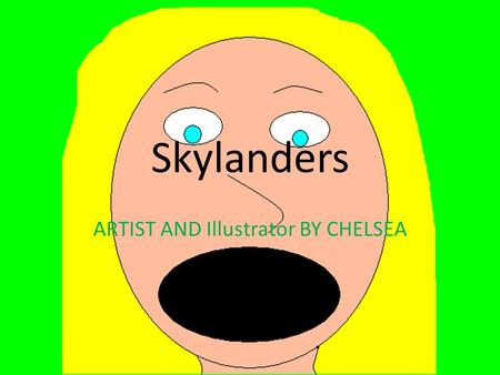 Skylanders ARTIST AND Illustrator BY CHELSEA. Skylanders To my BEST book buddy Kaylee :] Author Chelsea Enslow Publisher www.Dell.com/chelsea_enslow.htmlwww.Dell.com/chelsea_enslow.html.