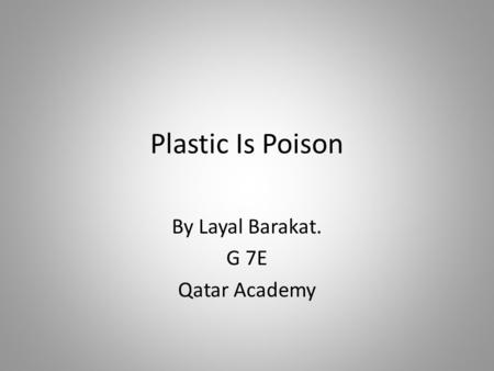 Plastic Is Poison By Layal Barakat. G 7E Qatar Academy.