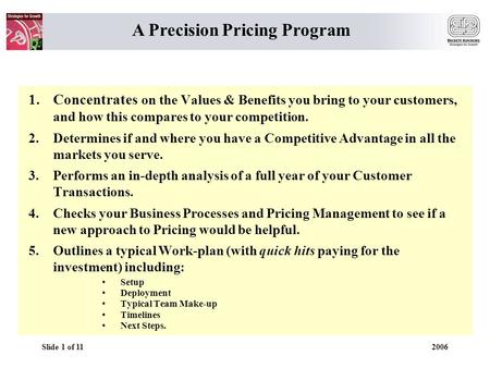 Slide 1 of 11 2006 1.Concentrates on the Values & Benefits you bring to your customers, and how this compares to your competition. 2.Determines if and.