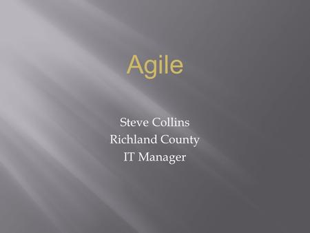 Steve Collins Richland County IT Manager Agile.  Have Fun  Learn About Agile  Tell Some Stories.