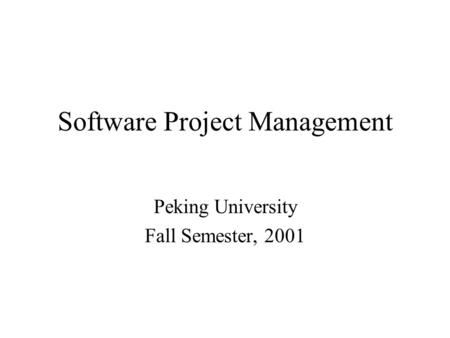 Software Project Management Peking University Fall Semester, 2001.