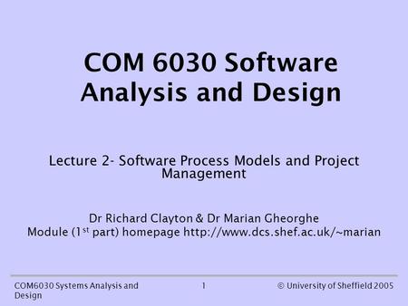 1COM6030 Systems Analysis and Design © University of Sheffield 2005 COM 6030 Software Analysis and Design Lecture 2- Software Process Models and Project.