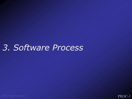 PROC-1 3. Software Process. PROC-2 What’s a process? Set of activities in creating software It involves creativity –hard to automate –Requires human judgment.