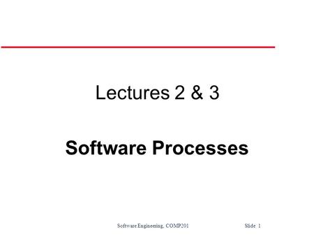 Lectures 2 & 3 Software Processes.