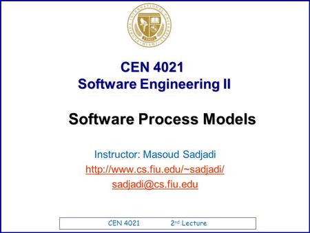 CEN 4021 2 nd Lecture CEN 4021 Software Engineering II Instructor: Masoud Sadjadi  Software Process Models.