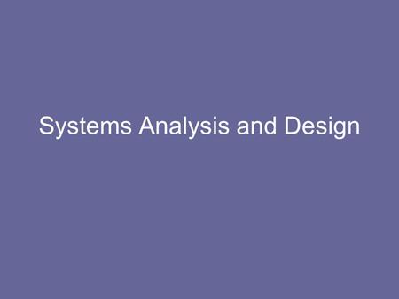 Systems Analysis and Design. SA&D Outline 9 Weeks of Lectures Supported by Tutorials Self Study Examples –Bushmouth –Lejk and Deeks.