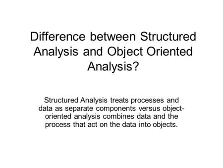 Difference between Structured Analysis and Object Oriented Analysis?