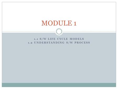 1.1 S/W LIFE CYCLE MODELS 1.2 UNDERSTANDING S/W PROCESS