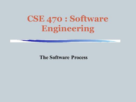 CSE 470 : Software Engineering The Software Process.