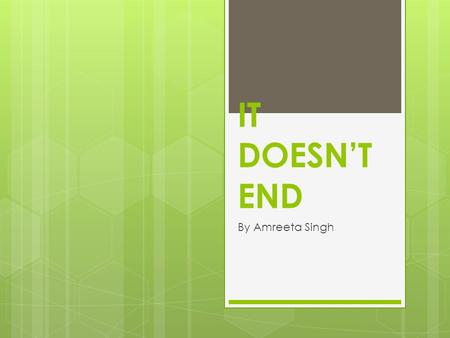 IT DOESN’T END By Amreeta Singh. Page 1 “Uh ow, not again. OUCH.” I never knew riding a horse would be so painful. It was a piping hot morning. Or should.