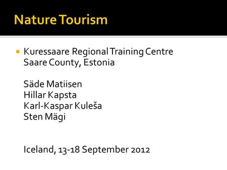  Kuressaare Regional Training Centre Saare County, Estonia Säde Matiisen Hillar Kapsta Karl-Kaspar Kuleša Sten Mägi Iceland, 13-18 September 2012.