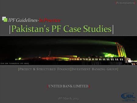 18 th March, 2013 P ROJECT & S TRUCTURED F INANCE I NVESTMENT B ANKING G ROUP |P ROJECT & S TRUCTURED F INANCE |I NVESTMENT B ANKING G ROUP | P r e s e.