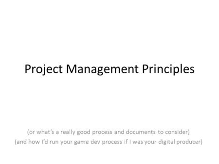 Project Management Principles (or what’s a really good process and documents to consider) (and how I’d run your game dev process if I was your digital.