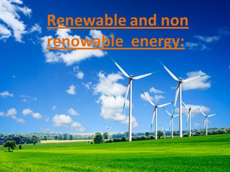 Renewable and non renowable energy:. 1.Renovable energy: RENEWABLE ENERGY : Is generally defined energy that comes from resources which are natural replenished.