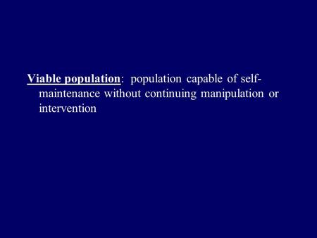 Viable population: population capable of self- maintenance without continuing manipulation or intervention.