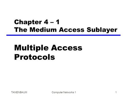 TANENBAUMComputer Networks 11 Chapter 4 – 1 The Medium Access Sublayer Multiple Access Protocols.