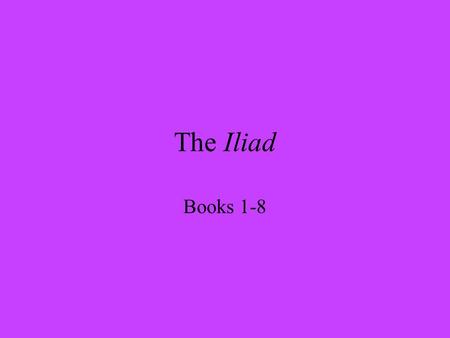 The Iliad Books 1-8. Some Features of Homer’s Style Special formulaic language of the aoidos such as fixed and recurring epithets and type scenes Exaggerated,