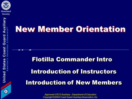 Approved USCG Auxiliary - Department of Education Copyright ©2004 Coast Guard Auxiliary Association, Inc. New Member Orientation Introduction of Instructors.