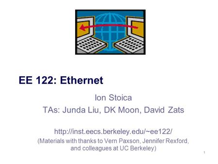 1 EE 122: Ethernet Ion Stoica TAs: Junda Liu, DK Moon, David Zats  (Materials with thanks to Vern Paxson, Jennifer.