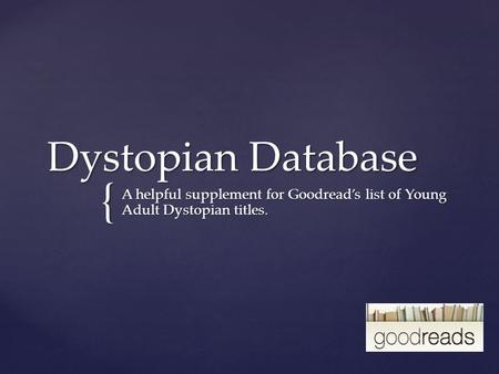 { Dystopian Database A helpful supplement for Goodread’s list of Young Adult Dystopian titles.