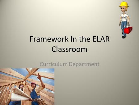 Framework In the ELAR Classroom Curriculum Department.