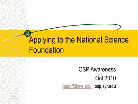 Applying to the National Science Foundation OSP Awareness Oct 2010 osp.syr.edu.