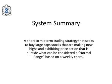 System Summary A short to midterm trading strategy that seeks to buy large caps stocks that are making new highs and exhibiting price action that is outside.