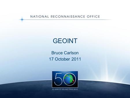 GEOINT Bruce Carlson 17 October 2011. 2 1110001 3 50 th Anniversary Gala – Udvar Hazy.