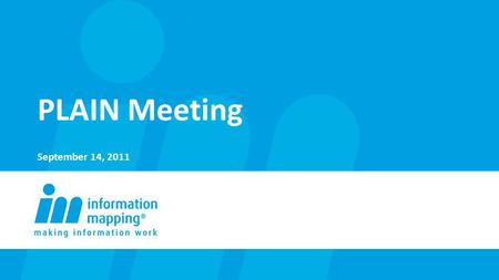 PLAIN Meeting September 14, 2011. AGENDA Who is Information Mapping? The Information Mapping Methodology Basic Components of the IM methodology Six Basic.