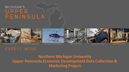 Northern Michigan University Upper Peninsula Economic Development Data Collection & Marketing Project.