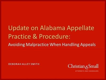 Update on Alabama Appellate Practice & Procedure: Avoiding Malpractice When Handling Appeals DEBORAH ALLEY SMITH.