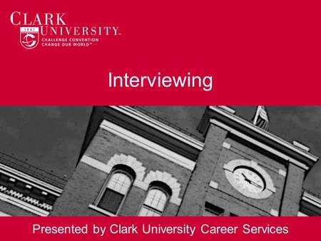 Interviewing Presented by Clark University Career Services.