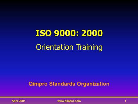 April 2001www.qimpro.com1 ISO 9000: 2000 Orientation Training Qimpro Standards Organization.