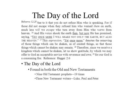 The Day of the Lord Hebrews 12:25 See to it that you do not refuse Him who is speaking. For if those did not escape when they refused him who warned them.