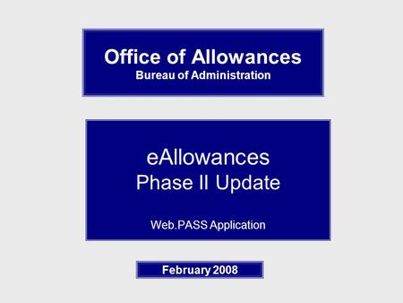 Office of Allowances Bureau of Administration eAllowances Phase II Update Web.PASS Application February 2008.