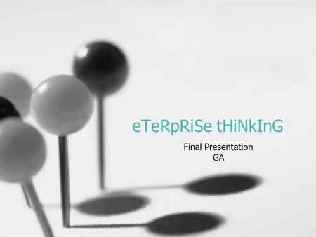 ETeRpRiSe tHiNkInG Final Presentation GA. Utilizing Enterprise Thinking What is the most difficult piece of the assignment? Many challenges BUT… Career.