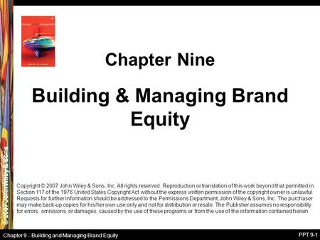 © 2007 John Wiley & Sons Chapter 9 - Building and Managing Brand Equity PPT 9-1 Building & Managing Brand Equity Chapter Nine Copyright © 2007 John Wiley.