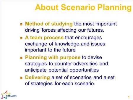 1 About Scenario Planning Method of studying the most important driving forces affecting our futures. A team process that encourages exchange of knowledge.