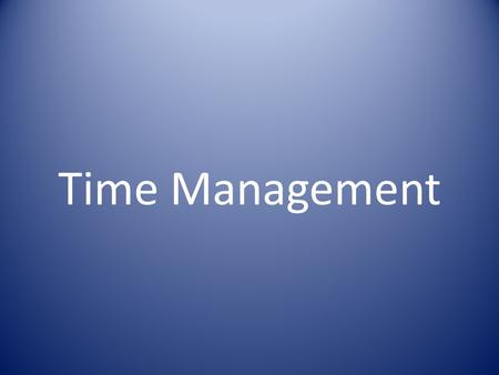 Time Management. Yesterday is History Tomorrow is Mystery But today is a gift That's why it is called The Present.