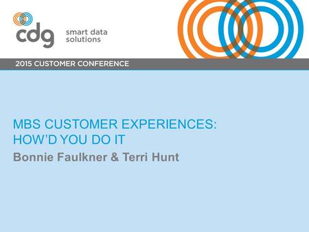 MBS CUSTOMER EXPERIENCES: HOW’D YOU DO IT Bonnie Faulkner & Terri Hunt.