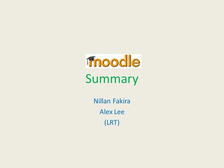 Summary Nillan Fakira Alex Lee (LRT). New, integrated VLE | timeframe WebCT (VLE 10/11)  Moodle (VLE 11/12) Oct 10 Moodle areas created for Jan 2011.