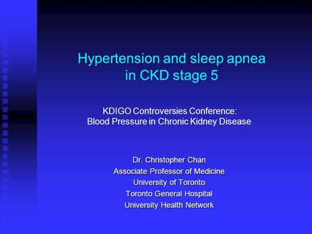 Hypertension and sleep apnea in CKD stage 5 Dr. Christopher Chan Associate Professor of Medicine University of Toronto Toronto General Hospital University.