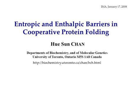 Entropic and Enthalpic Barriers in Cooperative Protein Folding Hue Sun C HAN Departments of Biochemistry, and of Molecular Genetics University of Toronto,