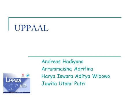 UPPAAL Andreas Hadiyono Arrummaisha Adrifina Harya Iswara Aditya Wibowo Juwita Utami Putri.